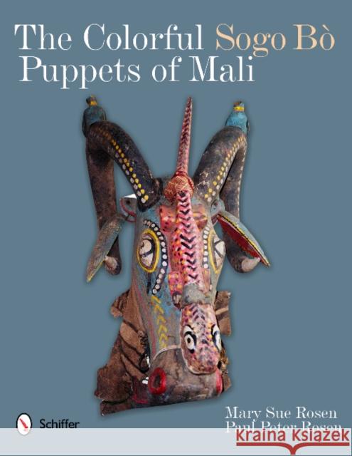 The Colorful Sogo Bò Puppets of Mali Rosen, Mary Sue 9780764340659 Schiffer Publishing