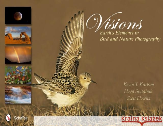 Visions: Earth's Elements in Bird and Nature Photography: Earth's Elements in Bird and Nature Photography Karlson, Kevin T. 9780764340758 Schiffer Publishing