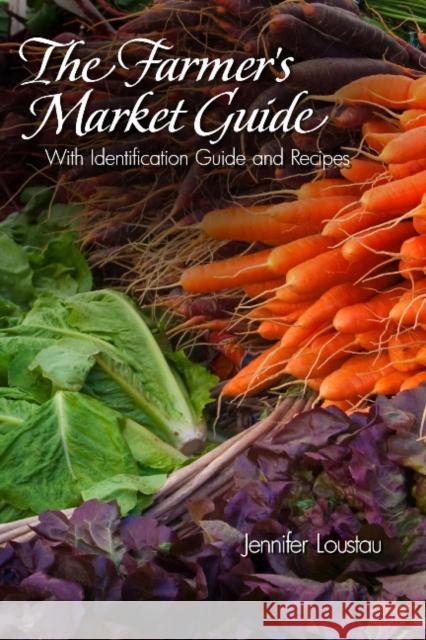 The Farmer's Market Guide: With Identification Guide and Recipes Loustau, Jennifer 9780764340772 Schiffer Publishing