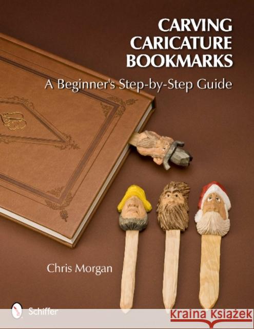 Carving Caricature Bookmarks: A Beginner's Step-By-Step Guide Morgan, Chris 9780764340833 Schiffer Publishing