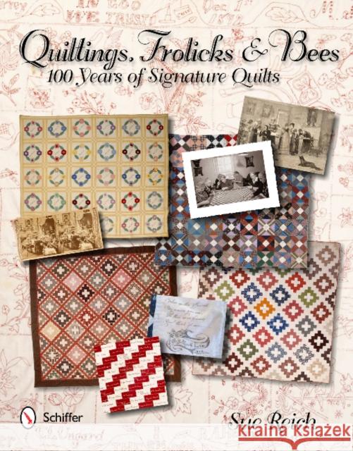 Quiltings, Frolicks, and Bees: 100 Years of Signature Quilts Sue Reich 9780764340987 Schiffer Publishing