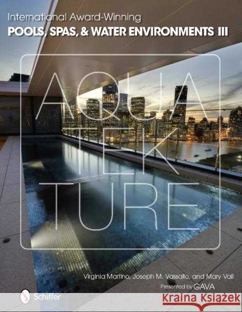 International Award-Winning Pools, Spas, & Water Environments III Martino, Virginia 9780764341021 Schiffer Publishing