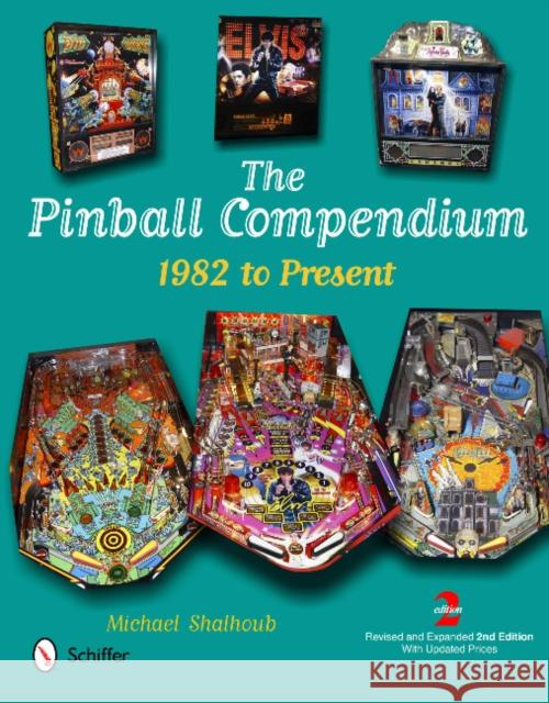 Pinball Compendium: 1982 to Present Michael Shalhoub 9780764341076 Schiffer Publishing