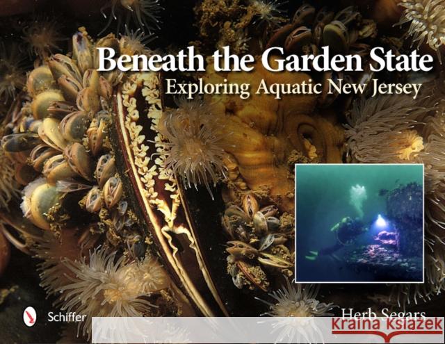 Beneath the Garden State: Exploring Aquatic New Jersey Segars, Herb 9780764341090