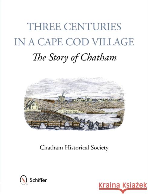 Three Centuries in a Cape Cod Village: The Story of Chatham Chatham Historical Society 9780764341182