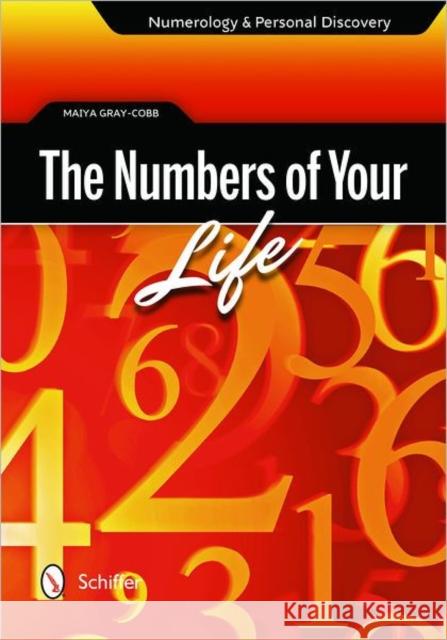 The Numbers of Your Life: Numerology & Personal Discovery Gray-Cobb, Maiya 9780764341427 Schiffer Publishing, Ltd.