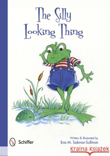 The Silly Looking Thing Eva M. Sakmar-Sullivan 9780764341441 Schiffer Publishing, Ltd.