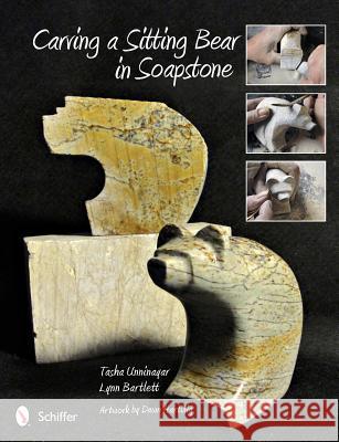 Carving a Sitting Bear in Soapstone Tasha Unninayer Lynn Bartlett Dawn Hartwig 9780764341489 Schiffer Publishing, Ltd.