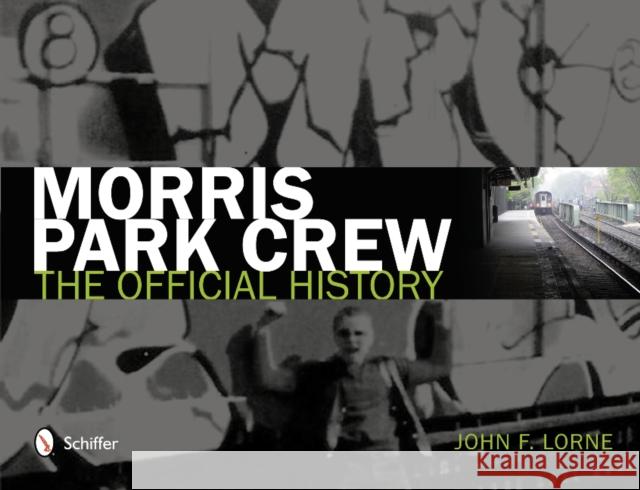 Morris Park Crew: The Official History John F. Lorne 9780764341571 Schiffer Publishing, Ltd.