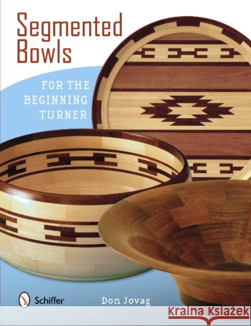 Segmented Bowls for the Beginning Turner Don Jovag 9780764341656 Schiffer Publishing Ltd