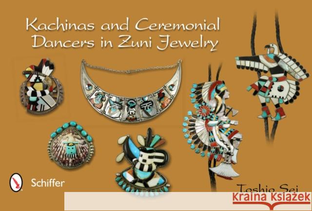 Kachinas and Ceremonial Dancers in Zuni Jewelry Toshio Sei 9780764341670 Schiffer Publishing, Ltd.