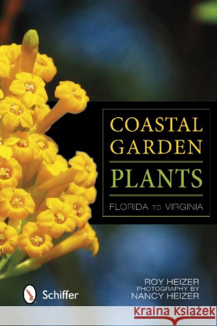 Coastal Garden Plants: Florida to Virginia Roy Heizer Nancy Heizer 9780764341816