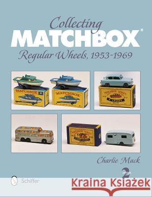 Collecting Matchbox: Regular Wheels 1953-1969 Charlie Mack 9780764341892 Schiffer Publishing, Ltd.