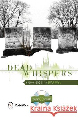 Dead Whispers: Ghostly EVPs [With CD (Audio)] A. E. Angel 9780764342363 Schiffer Publishing, Ltd.