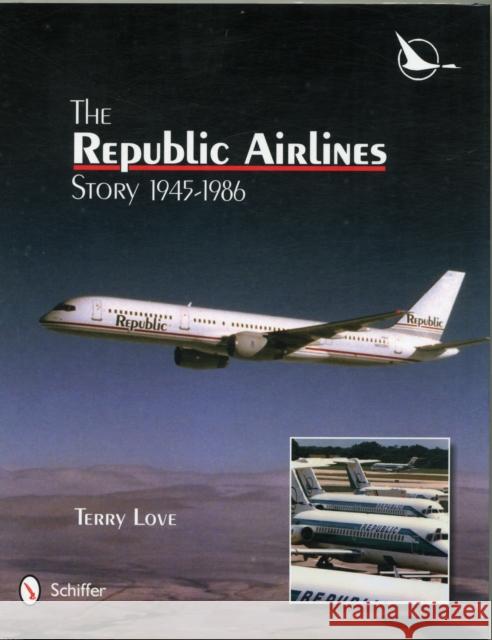 Republic Airlines Story: An Illustrated History, 1945-1986 Love, Terry 9780764342479 