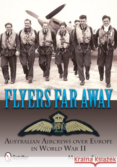 Flyers Far Away: Australian Aircrews over Europe in World War II Michael Enright 9780764342707 Schiffer Publishing Ltd