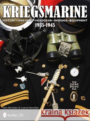 Kriegsmarine 1935-1945: History - Uniforms - Headgear - Insignia - Equipment Berrafato, Enzo 9780764342745 