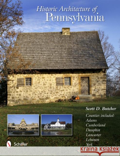 Historic Architecture of Pennsylvania Scott D. Butcher 9780764342752 Schiffer Publishing, Ltd.