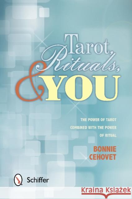 Tarot, Rituals & You: The Power of Tarot Combined with the Power of Ritual Cehovet, Bonnie 9780764343186