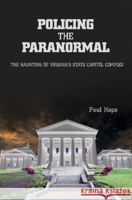 Policing the Paranormal: The Haunting of Virginia's State Capitol Complex Hope, Paul 9780764343209 Not Avail