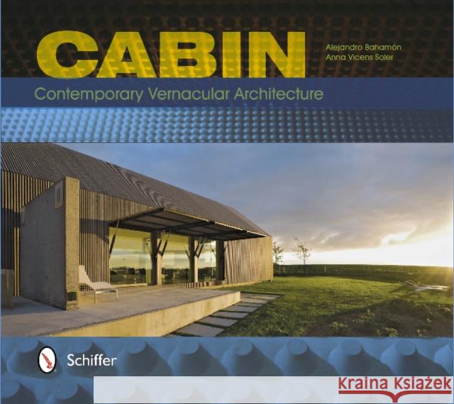 Cabin: Contemporary Vernacular Architecture Bahamón, Alejandro 9780764343247 Schiffer Publishing