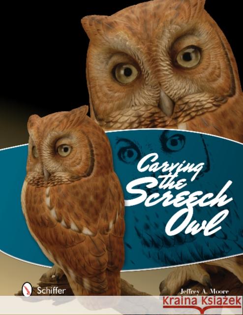 Carving the Screech Owl Jeffrey A. Moore 9780764343605 Schiffer Publishing