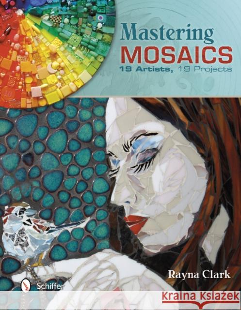 Mastering Mosaics: 19 Artists, 19 Projects Clark, Rayna 9780764343629 Schiffer Publishing