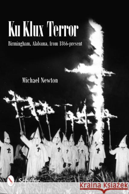 Ku Klux Terror: Birmingham, Alabama, from 1866-Present Newton, Michael 9780764343643 Schiffer Publishing