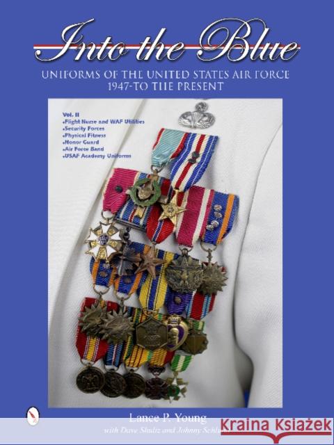 Into the Blue: Uniforms of the United States Air Force, 1947 to the Present: Volume Two: Distinctive Uniforms, Formal and Informal Uniforms Young, Lance P. 9780764343810 Schiffer Publishing