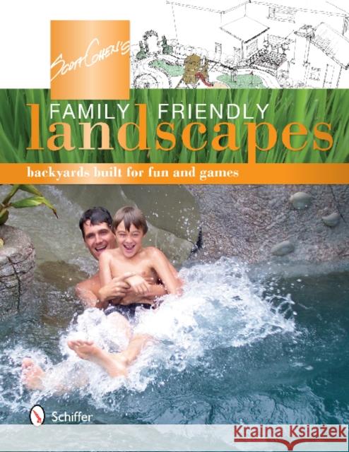 Scott Cohen's Family Friendly Landscapes: Backyards Built for Fun and Games Cohen, Scott 9780764344275 Schiffer Publishing