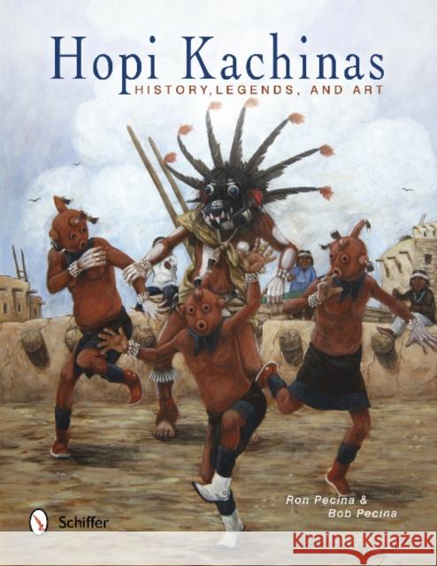 Hopi Kachinas: History, Legends, and Art Pecina, Ron 9780764344299 Schiffer Publishing