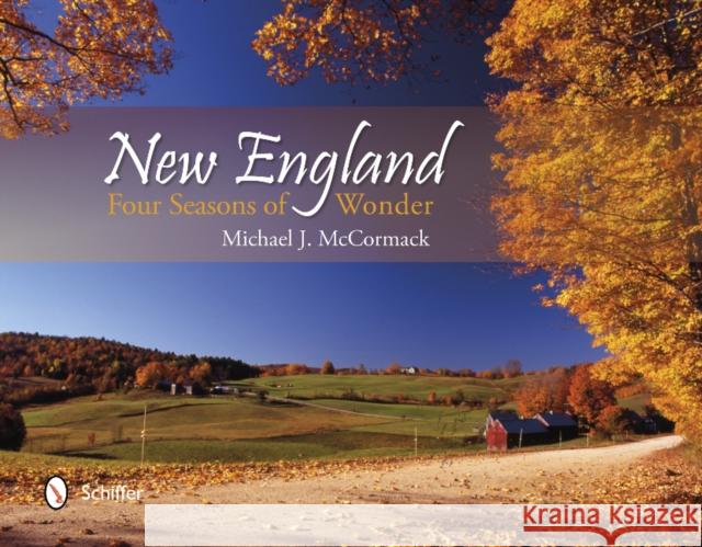 New England: Four Seasons of Wonder Michael J. McCormack 9780764344411