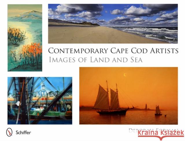 Contemporary Cape Cod Artists: Images of Land and Sea: Images of Land and Sea Forman, Deborah 9780764344510 Not Avail