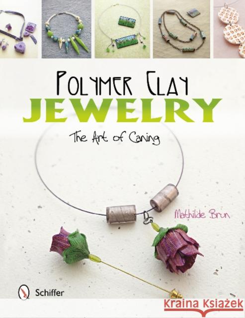 Polymer Clay Jewelry: The Art of Caning: The Art of Caning Brun, Mathilde 9780764344565 Not Avail