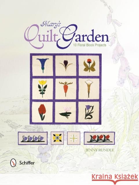 Mary's Quilt Garden: 10 Floral Block Projects Rundle, Jenny 9780764344626 Schiffer Publishing