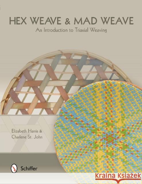 Hex Weave & Mad Weave: An Introduction to Triaxial Weaving Elizabeth Harris Charlene S 9780764344657 Schiffer Publishing