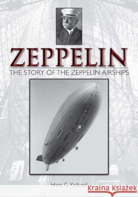 Zeppelin: The Story of the Zeppelin Airships: The Story of the Zeppelin Airships Knäusel, Hans G. 9780764344787 Schiffer Publishing