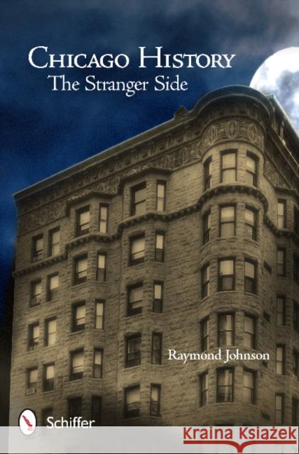 Chicago History: The Stranger Side: The Stranger Side Johnson, Raymond 9780764345098