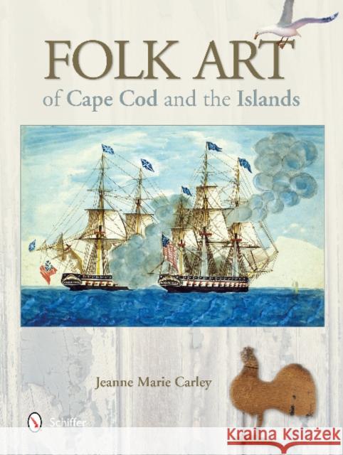 Folk Art of Cape Cod and the Islands Jeanne Marie Carley 9780764345265 Schiffer Publishing