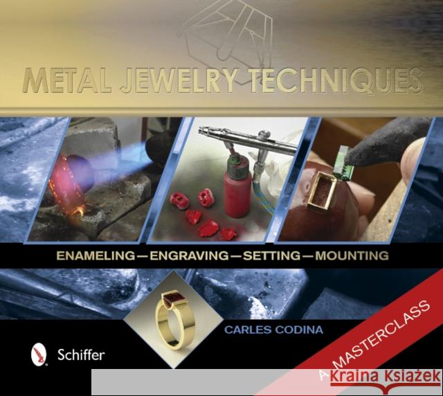 Metal Jewelry Techniques: Enameling, Engraving, Setting, and Mounting - A Masterclass Codina, Carles 9780764345326 Schiffer Publishing