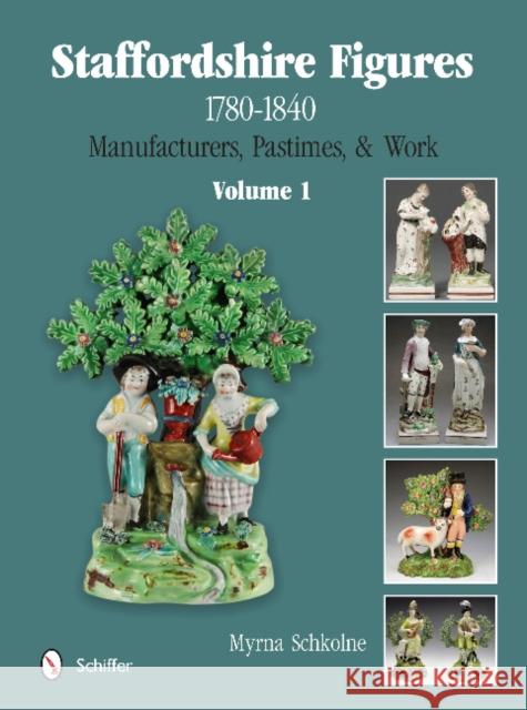 Staffordshire Figures 1780 to 1840 Volume 1: Manufacturers, Pastimes, & Work Schkolne, Myrna 9780764345371 Schiffer Publishing