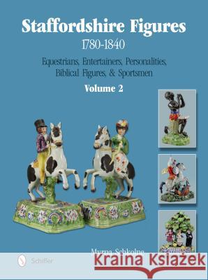 Staffordshire Figures 1780-1840 Volume 2: Equestrians, Entertainers, Personalities, Biblical Figures, & Sportsmen Myrna Schkolne 9780764345388 Schiffer Publishing