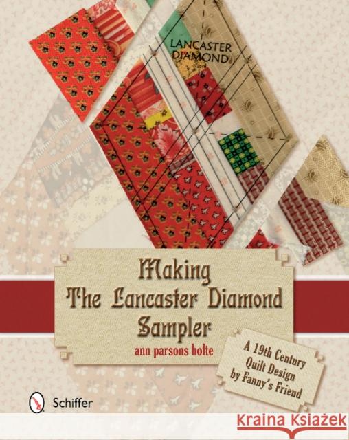 Making the Lancaster Diamond Sampler: A 19th Century Quilt Design by Fanny's Friend Holte, Ann Parsons 9780764345494