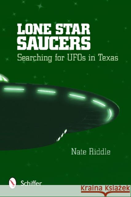 Lone Star Saucers: Searching for UFOs in Texas Nate Riddle 9780764346088