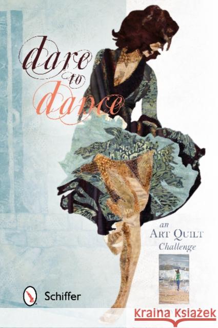 Dare to Dance: An Art Quilt Challenge Mary Kerr 9780764346125 Schiffer Publishing