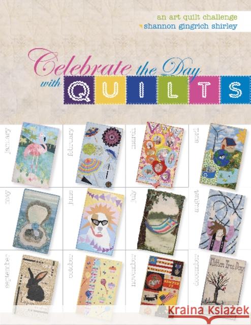 Celebrate the Day with Quilts: An Art Quilt Challenge Shannon Shirley 9780764346132 Schiffer Publishing
