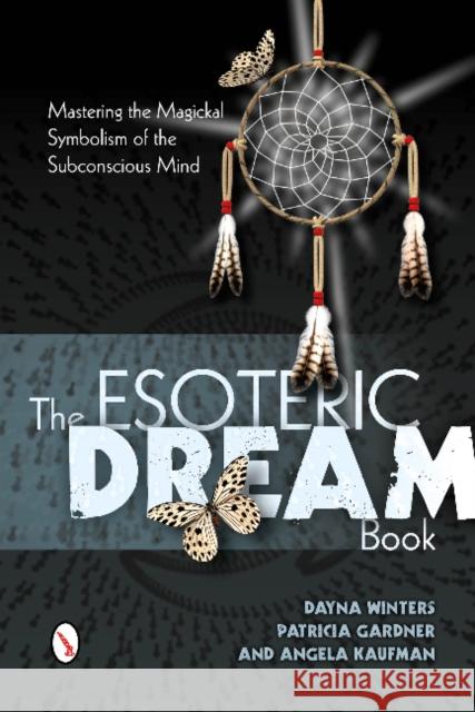 The Esoteric Dream Book: Mastering the Magickal Symbolism of the Subconscious Mind Dayna Winters Patricia Gardner Angela Kaufman 9780764346255 Schiffer Publishing