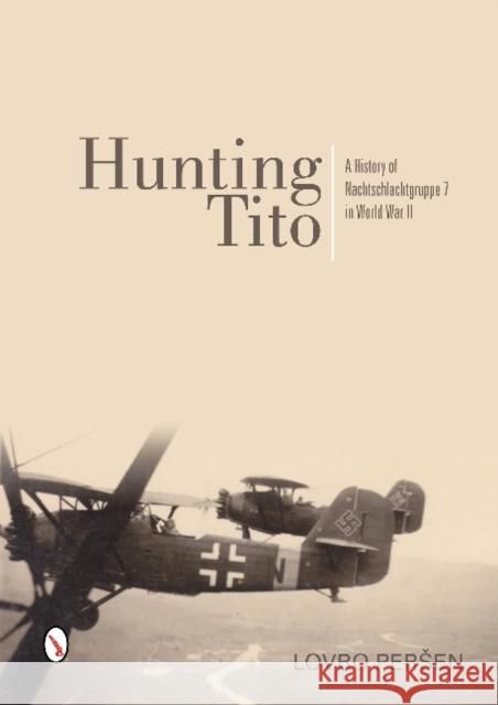 Hunting Tito: A History of Nachtschlachtgruppe 7 in World War II Lovro Peren Nick Beale Mario Raguz 9780764346323 Schiffer Publishing