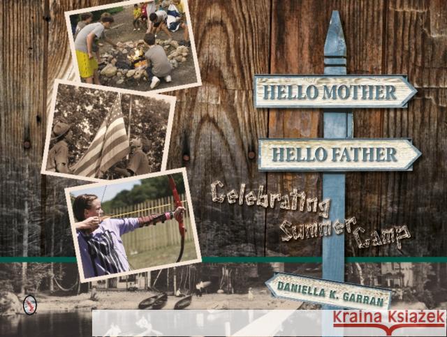 Hello Mother, Hello Father: Celebrating Summer Camp: Celebrating Summer Camp Garran, Daniella K. 9780764346453 Schiffer Publishing