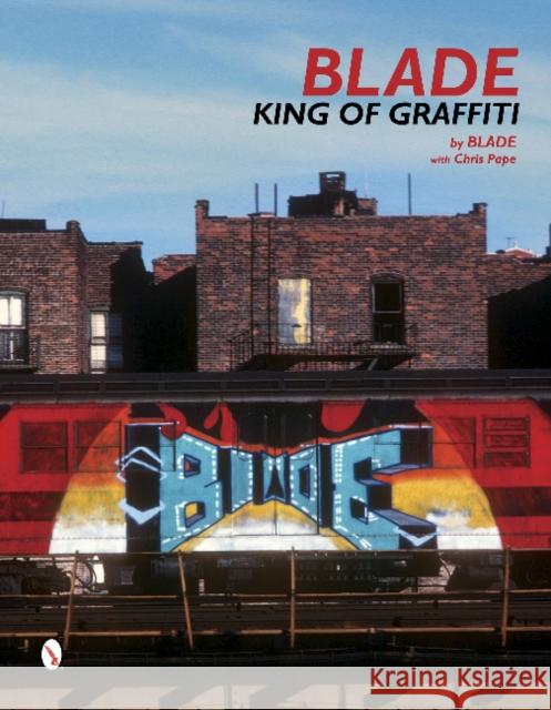Blade: King of Graffiti Steven Ogburn Chris Pape Roger Gastman 9780764346613 Schiffer Publishing